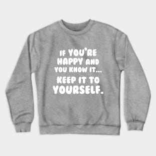 If You're Happy And You Know It Keep It To Yourself Crewneck Sweatshirt